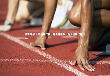 澳客网-勇士不敌独行侠，开启两连败，勇士对独行侠2021