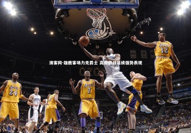 澳客网-雄鹿客场力克爵士 高原激战延续强势表现