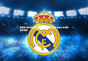 澳客网-澳大利亚队众志成城登顶世界之巅 团结之光铸就冠军荣耀