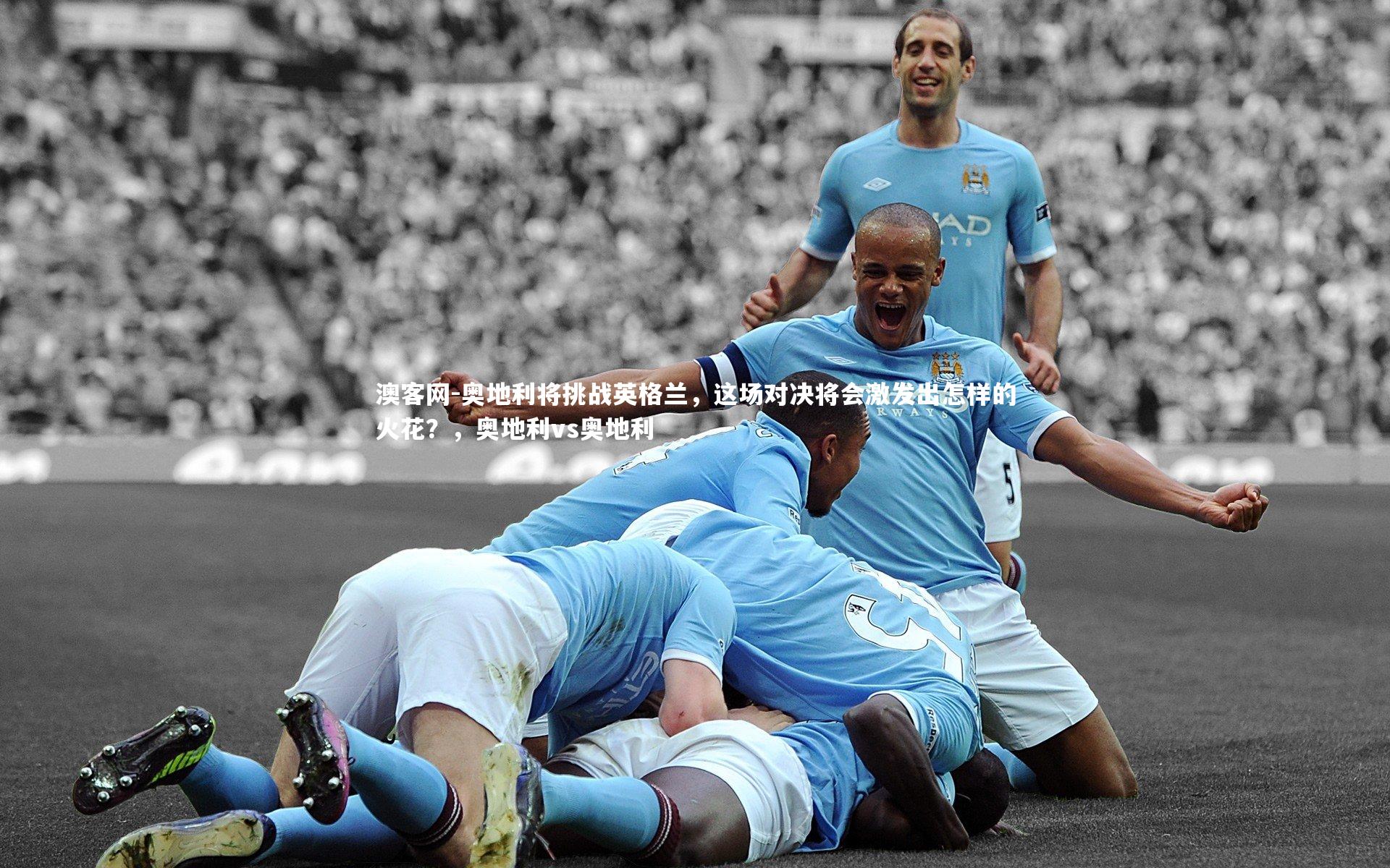 奥地利将挑战英格兰，这场对决将会激发出怎样的火花？，奥地利vs奥地利